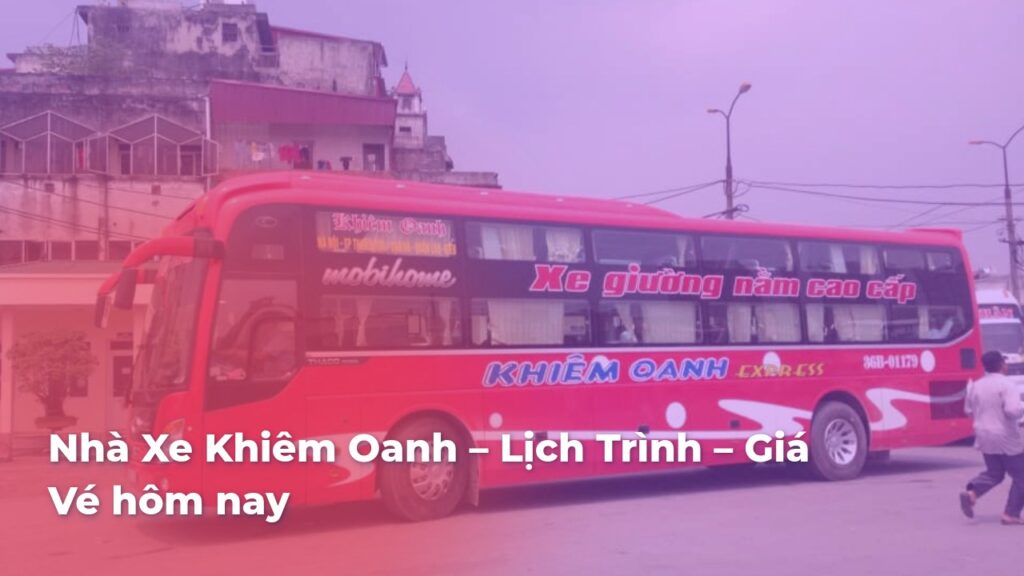 Lịch Trình Và Tuyến Đường Của Nhà Xe Khiêm Oanh